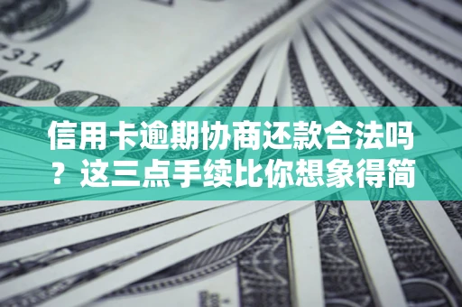 北京信用卡逾期协商还款合法吗？这三点手续比你想象得简单